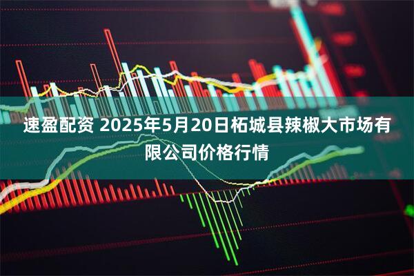 速盈配资 2025年5月20日柘城县辣椒大市场有限公司价格行情