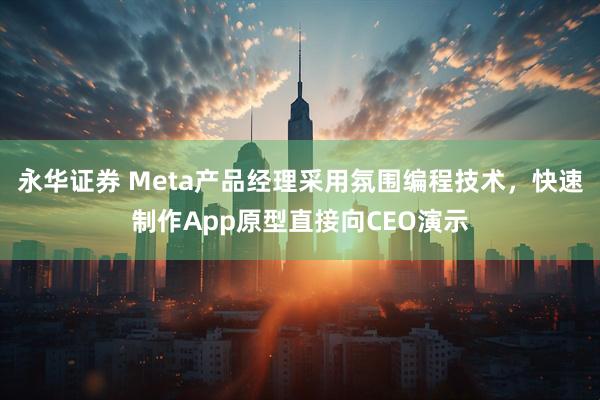 永华证券 Meta产品经理采用氛围编程技术，快速制作App原型直接向CEO演示